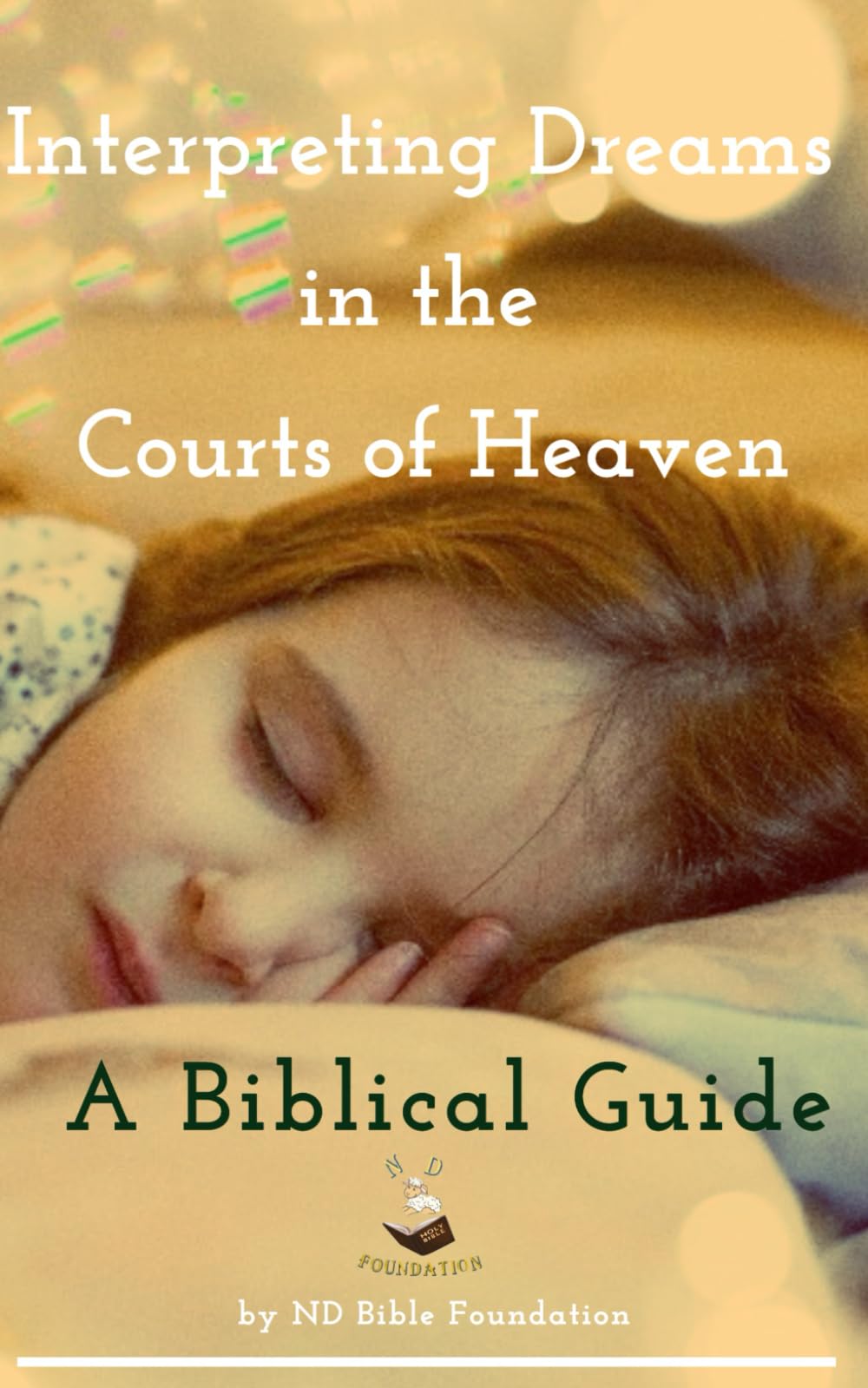 Interpreting Dreams in the Courts of Heaven: A Biblical Guide