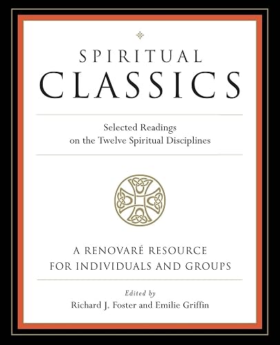 Spiritual Classics: Selected Readings on the Twelve Spiritual Disciplines