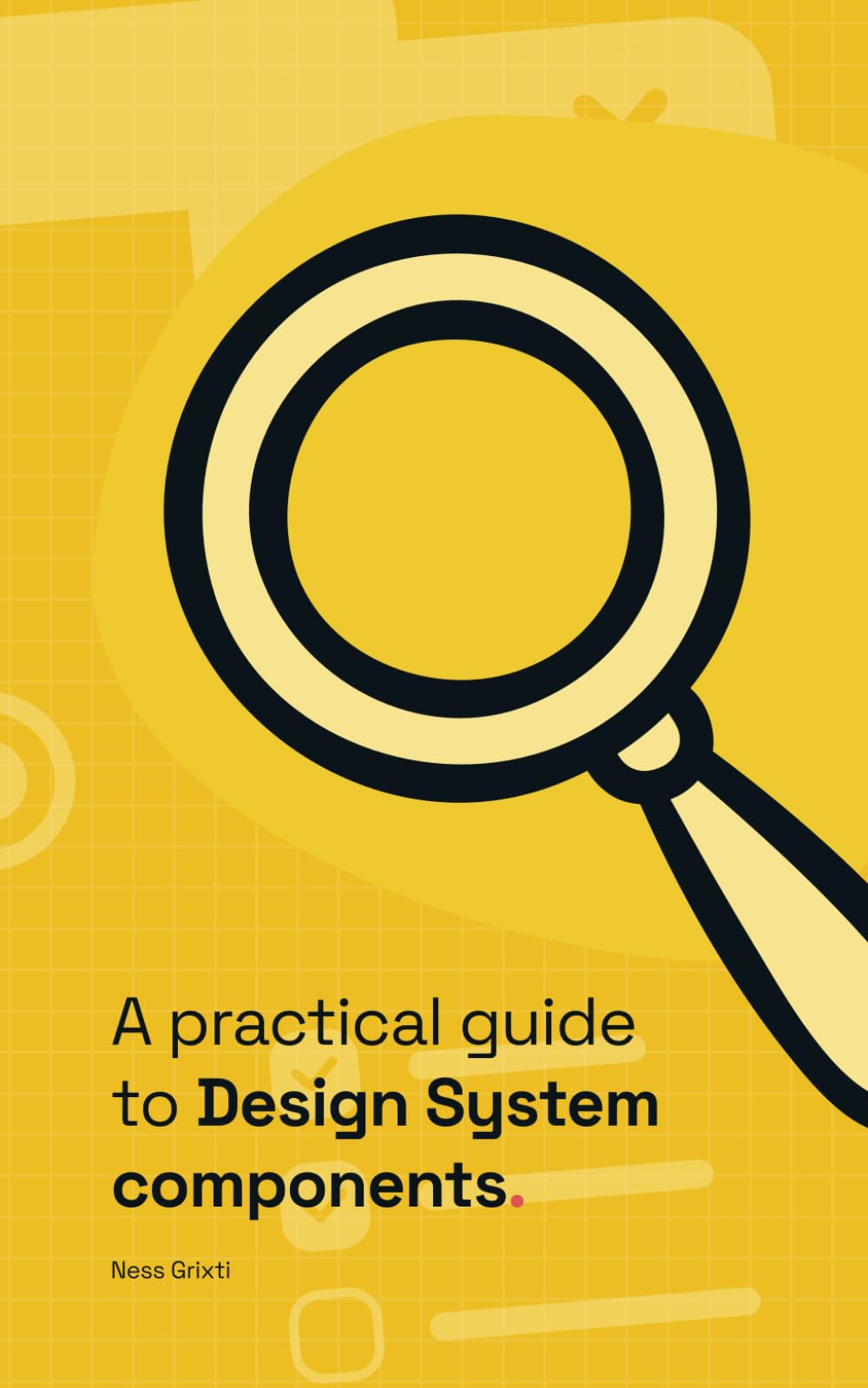 A practical guide to Design System components: A 4-part guide to create, document and maintain your design system components.