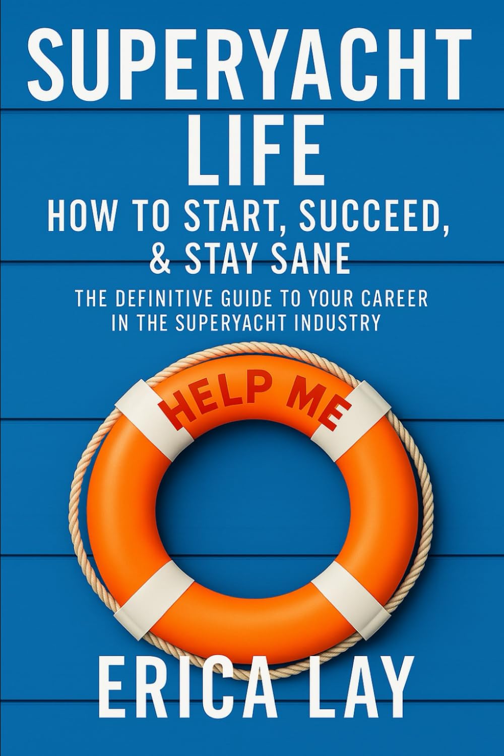 Superyacht Life: How to Start, Succeed, & Stay Sane: The Definitive Guide to Your Career in the Superyacht Industry