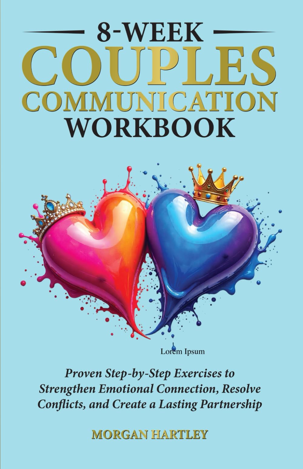 8-WEEK COUPLES COMMUNICATION WORKBOOK: PROVEN STEP-BY-STEP EXERCISES TO STRENGTHEN EMOTIONAL CONNECTION, RESOLVE CONFLICTS, AND CREATE A LASTING PARTNERSHIP