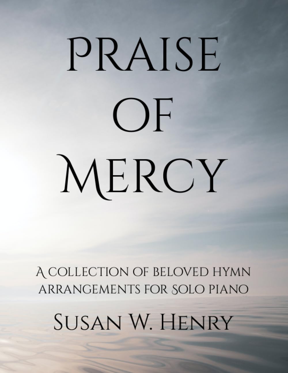 Praise of Mercy: A collection of beloved hymn arrangements for Intermediate Solo Piano