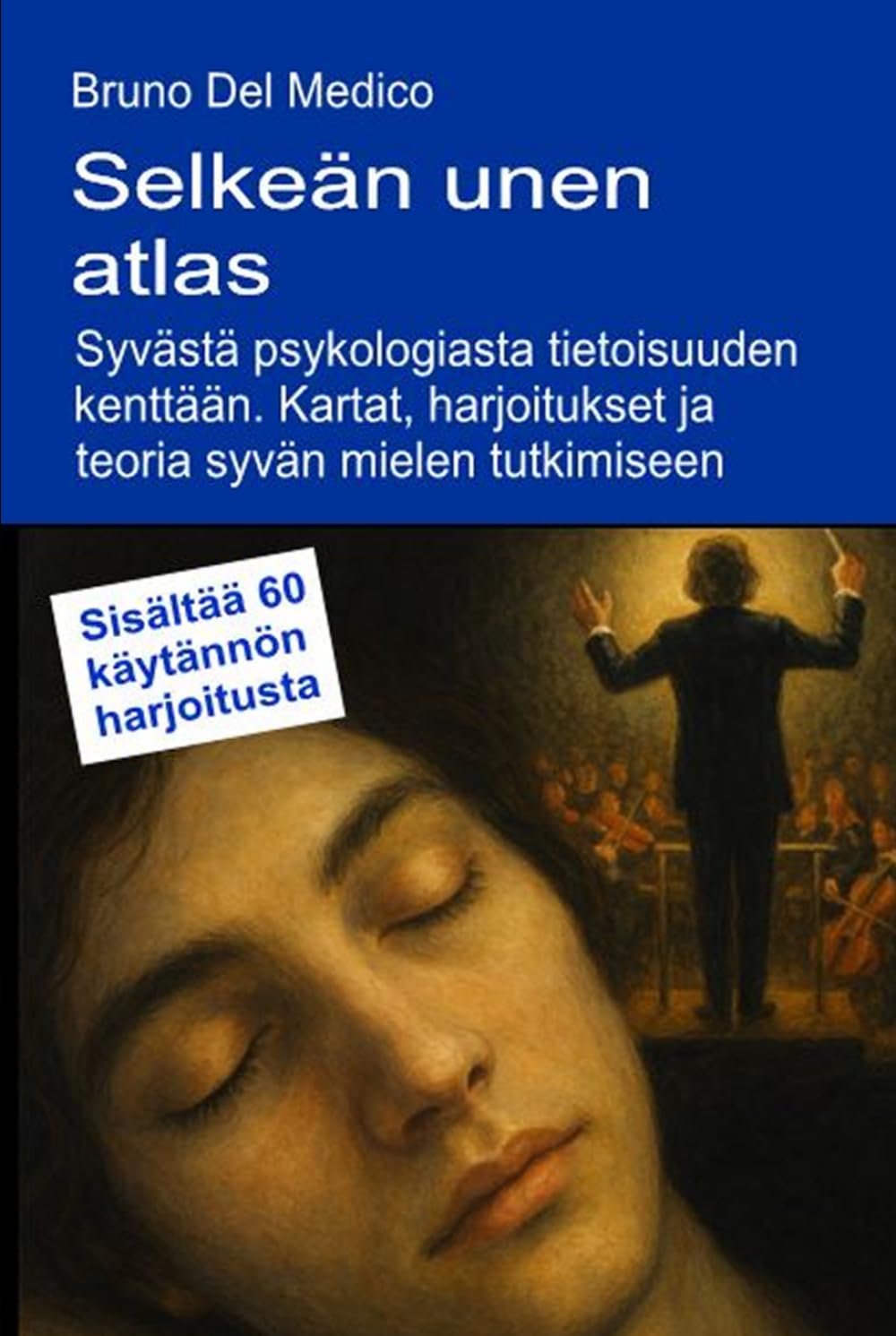 Selkeän unen atlas. Syvästä psykologiasta tietoisuuden kenttään.: Kartat, harjoitukset ja teoria syvän mielen tutkimiseen. Sisältää 60 käytännön ... Bruno Del Medicin julkaisuja suomeksi.)