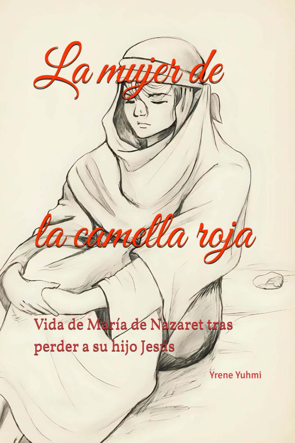 La mujer de la camella roja: Vida de María de Nazaret tras perder a su hijo Jesús