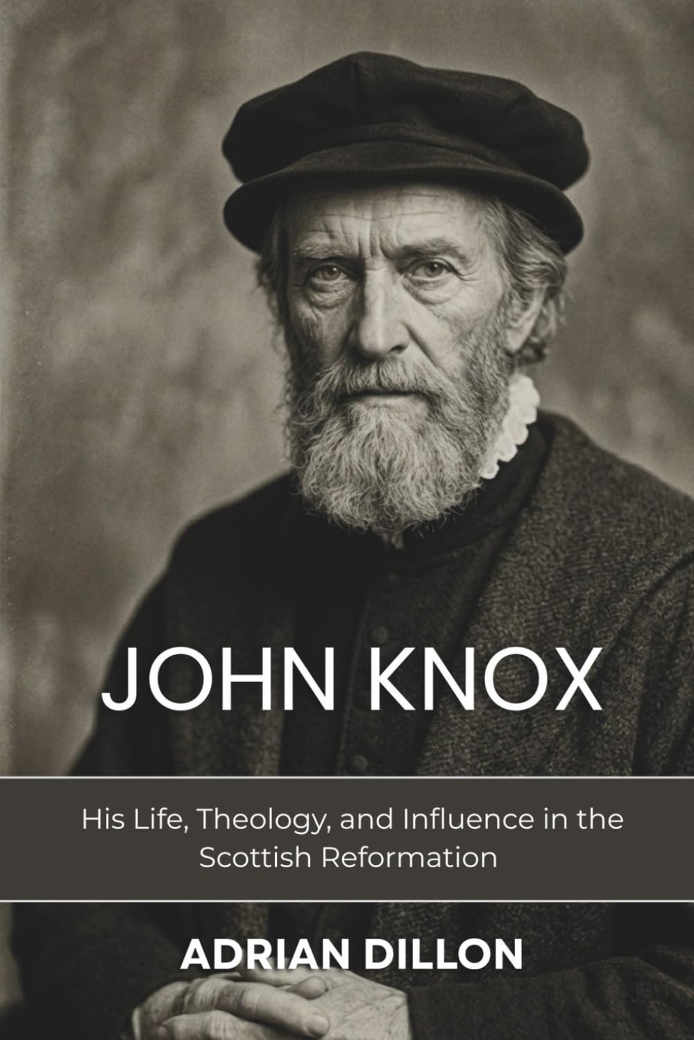 John Knox: A Biography: His Life, Theology, and Influence in the Scottish Reformation