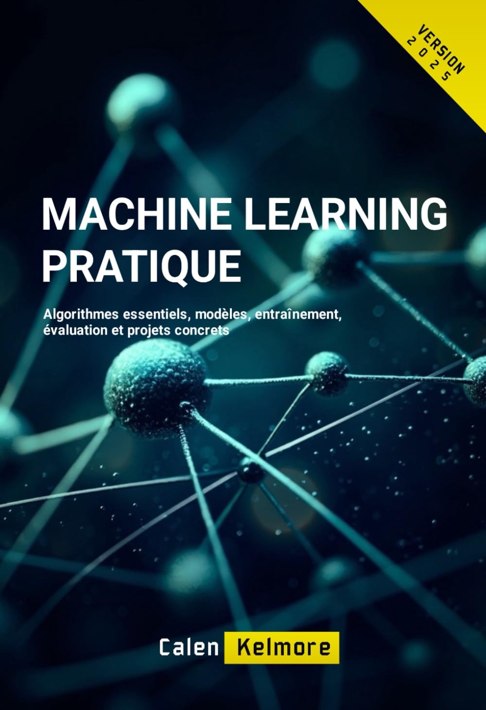 Machine Learning Pratique: Algorithmes essentiels, modèles, entraînement, évaluation et projets concrets