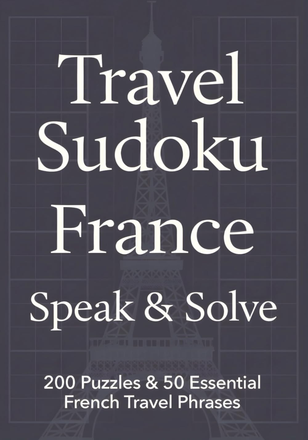 Travel Sudoku France - Speak & Solve: 200 Sudoku Puzzles with Solutions & 50 Common French Phrases for Travel – Learn French While Solving Puzzles – A ... & Gift (Travel Sudoku - Speak & Solve!)