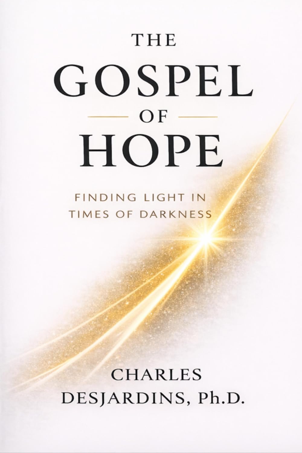 The Gospel Of Hope: FINDING LIGHT IN TIMES OF DARKNESS
