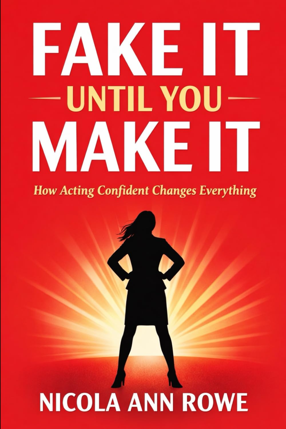 Fake It Until You Make It: How Acting Confident Changes Everything