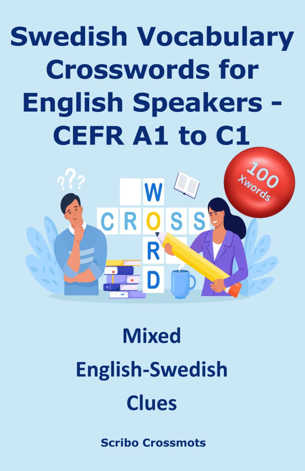 Swedish Vocabulary Crosswords for English Speakers - CEFR A1 to C1.: Mixed English–Swedish Clues (the CEFR Swedish A1-C1 series for English Speakers)