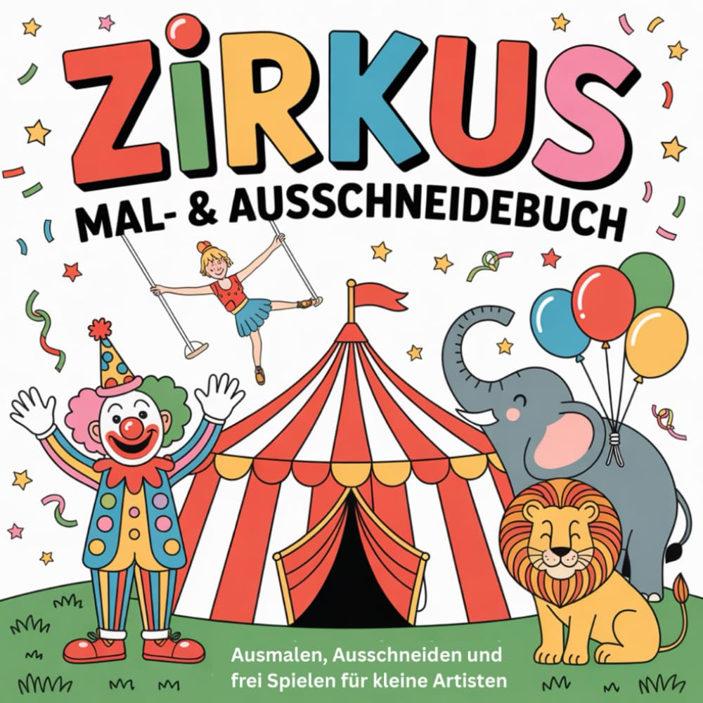 Zirkus Mal- & Ausschneidebuch - Ausmalen, Ausschneiden und frei Spielen für kleine Artisten ab 4 Jahre