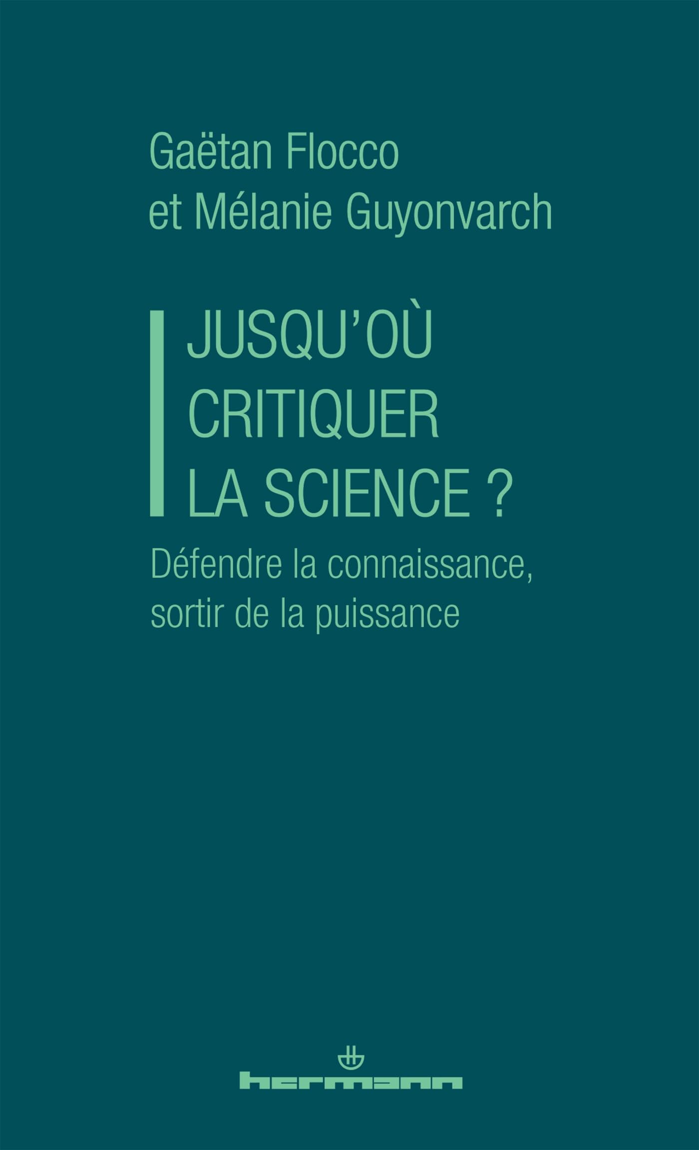 Jusqu'où critiquer la science ?: Défendre la connaissance, sortir de la puissance