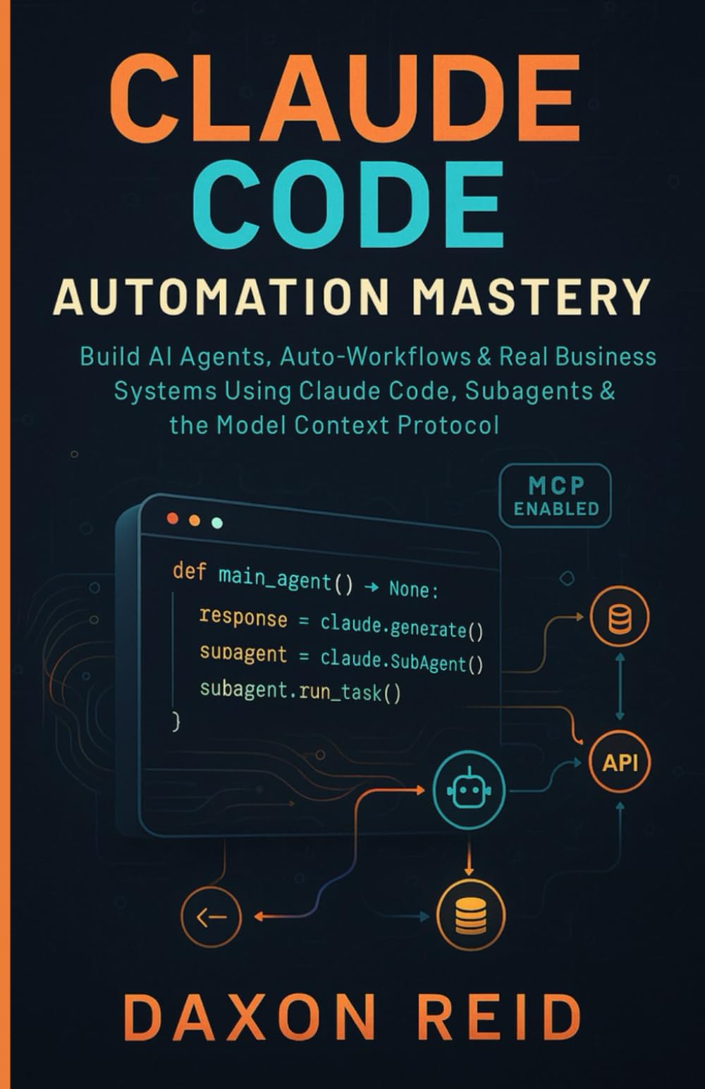 Mastery CLAUDE CODE AUTOMATION MASTERY: Build AI Agents, Auto-Workflows & Real Business Systems Using Claude Code, Subagents & the Model Context Protocol