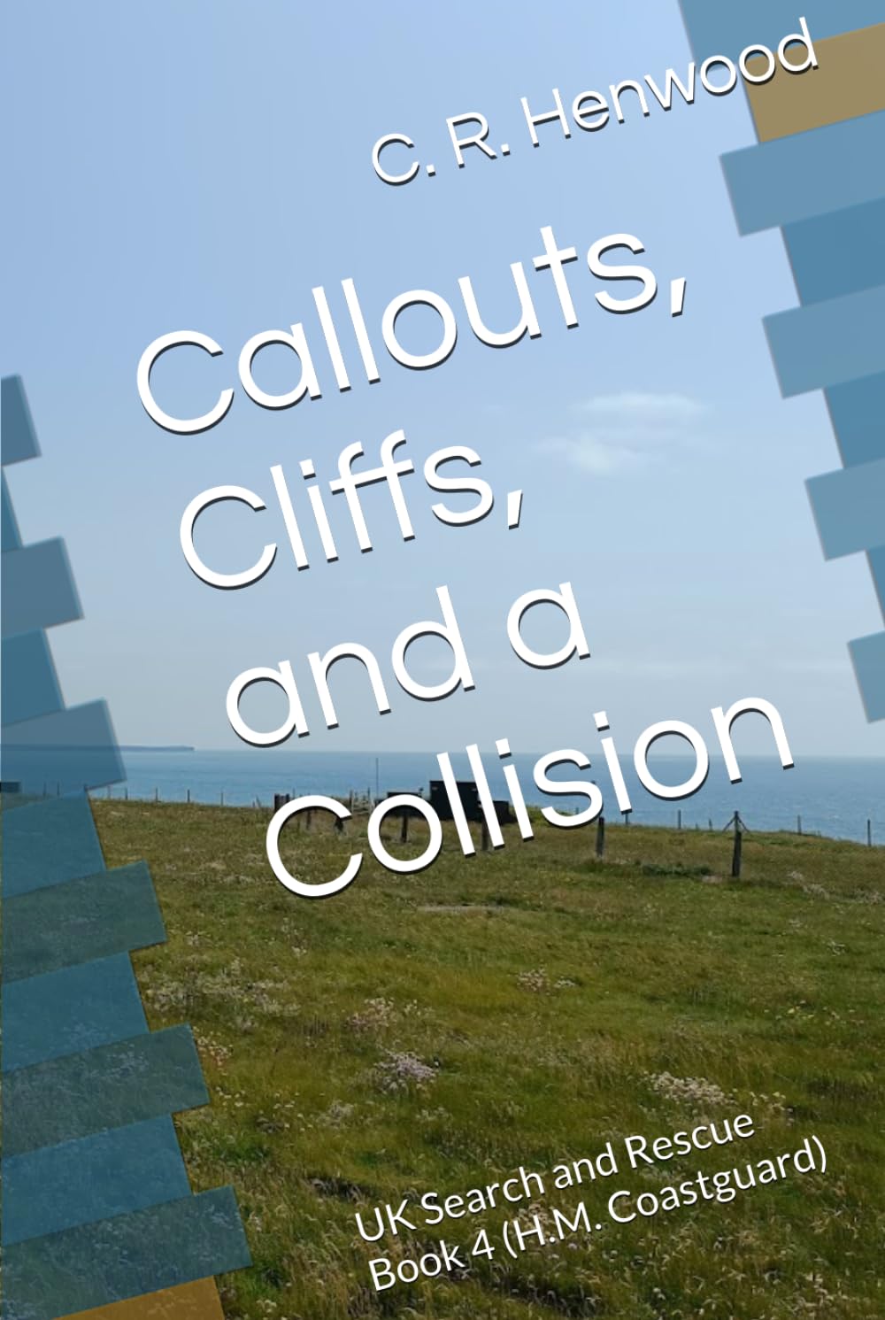 Callouts, Cliffs, and a Collision: UK Search and Rescue Book 4 (H.M. Coastguard)