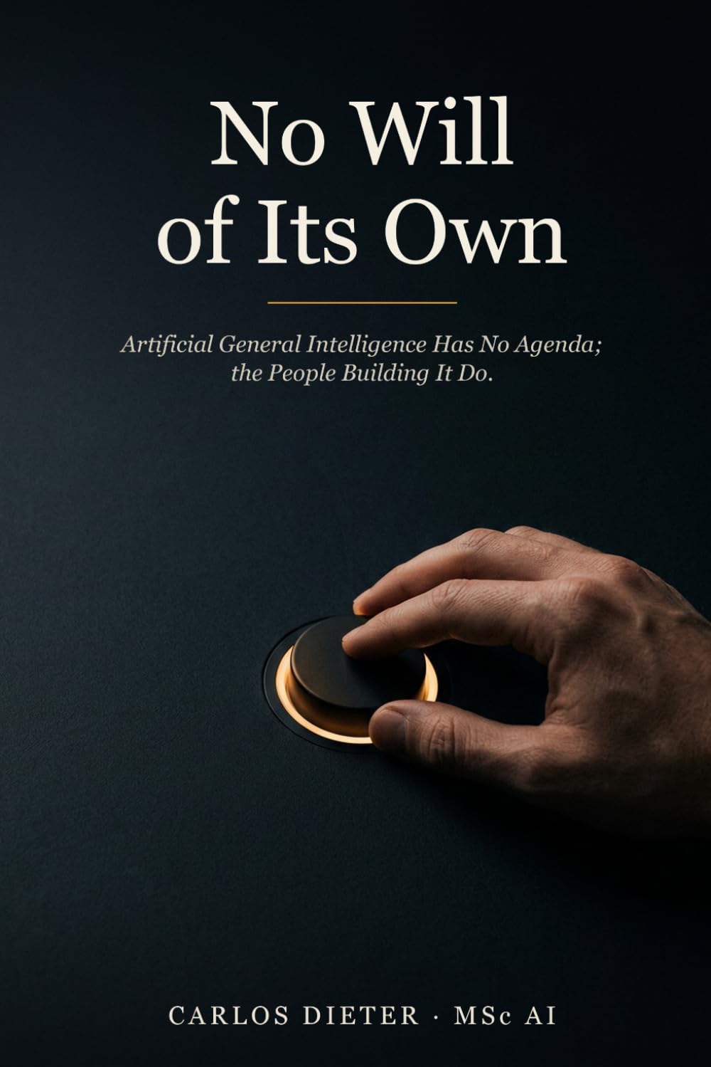 No Will of Its Own: Artificial General Intelligence Has No Agenda; the People Building It Do.
