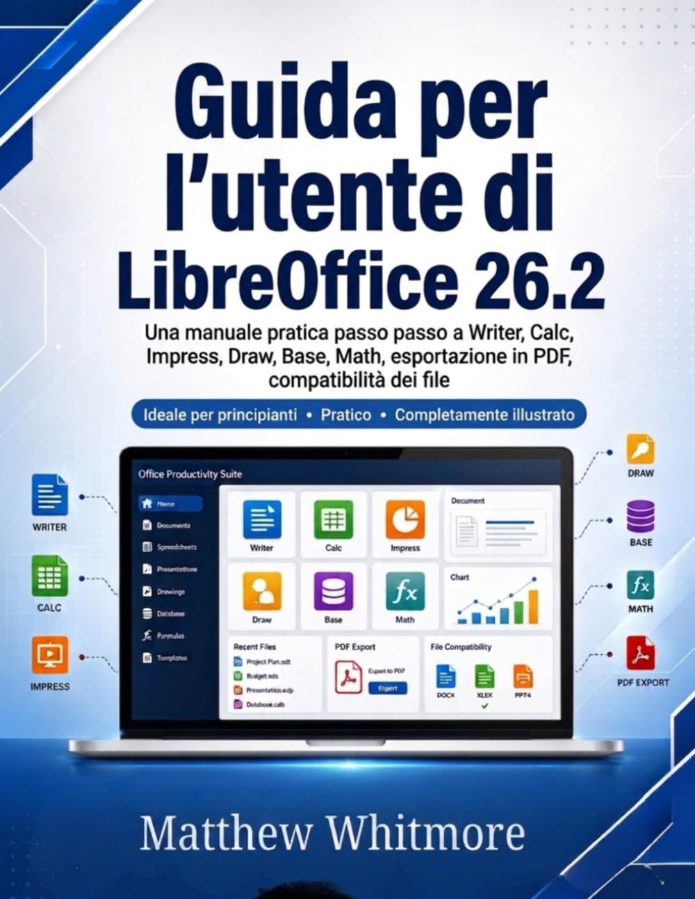 Guida per l'utente di LibreOffice 26.2: Una manuale pratica passo passo a Writer, Calc, Impress, Draw, Base, Math, esportazione in PDF, compatibilità dei file e produttività in ufficio