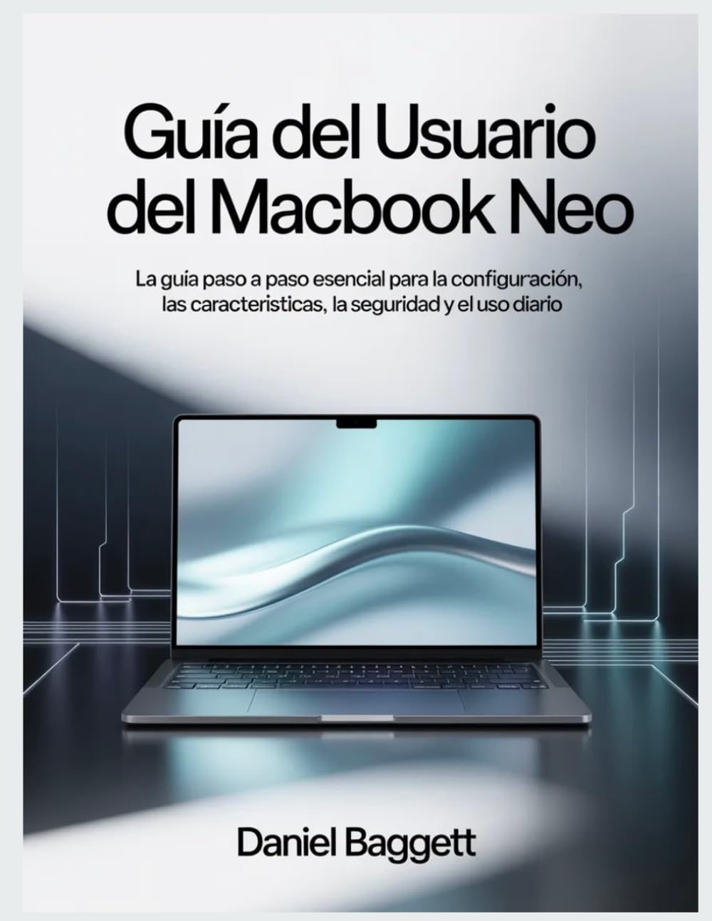 GUÍA DEL USUARIO DEL MACBOOK NEO: La guía paso a paso esencial para la configuración, las características, la seguridad y el uso diario