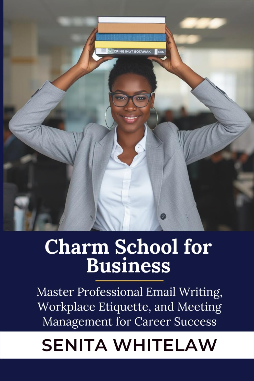 Charm School for Business: Master Professional Email Writing, Workplace Etiquette, and Meeting Management for Career Success