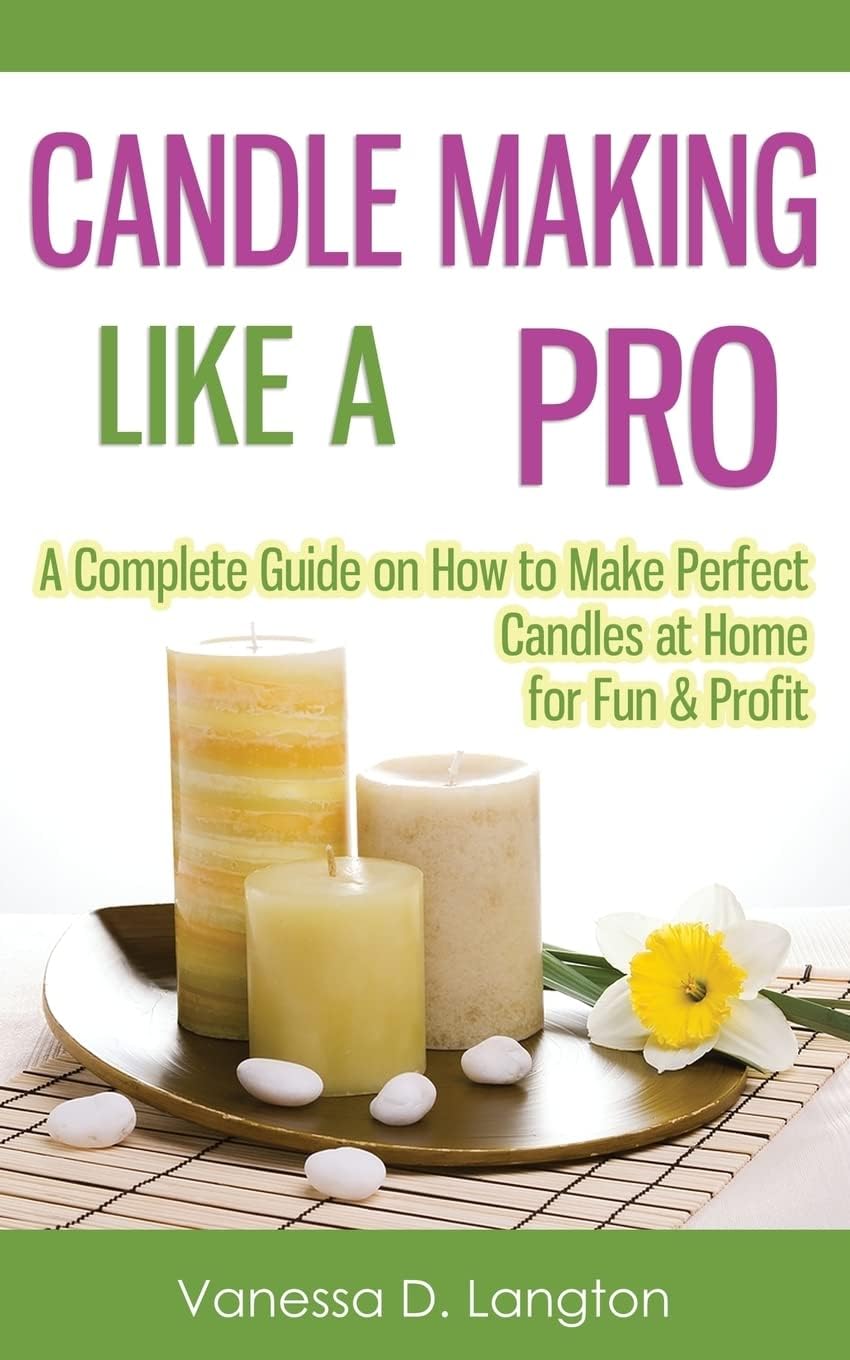 Candle Making Like A Pro: A Complete Guide on How to Make Perfect Candles at Home for Fun & Profit Paperback โ January 17, 2015