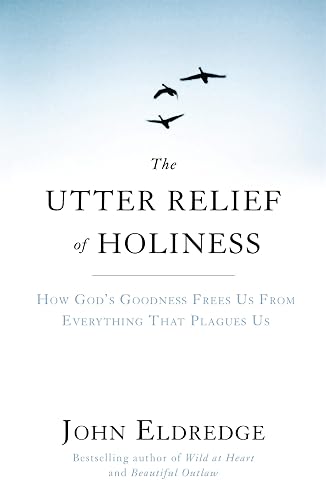 The Utter Relief of Holiness: How God's Goodness Frees Us From Everything That Plagues Us