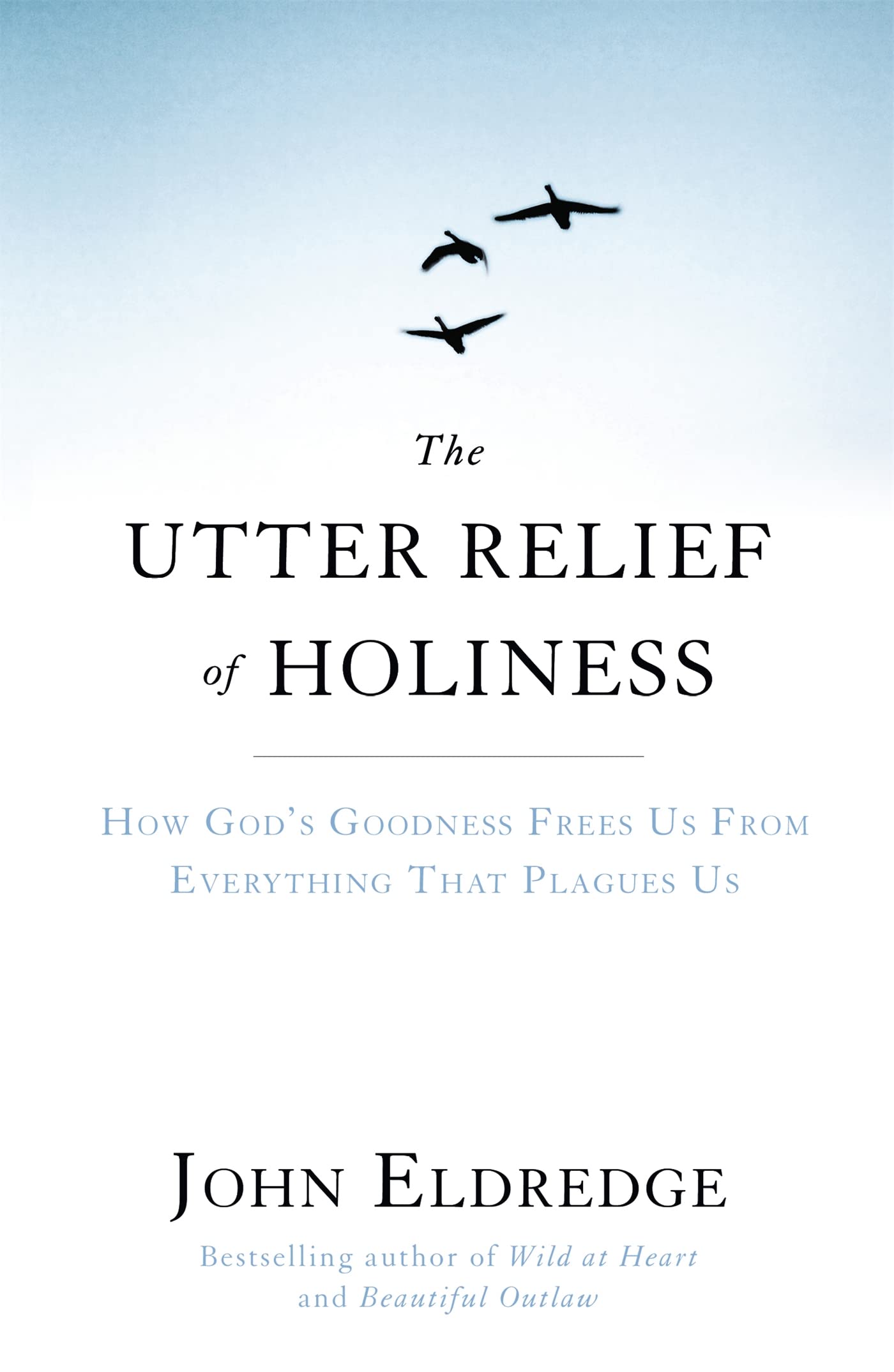 The Utter Relief of Holiness: How God's Goodness Frees Us from ,