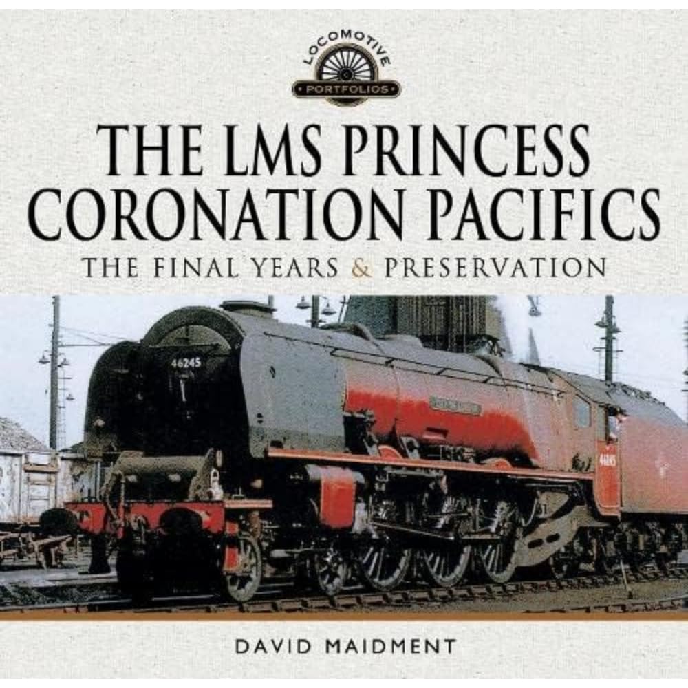 The LMS Princess Coronation Pacifics, The Final Years & Preservation (Locomotive Portfolio)