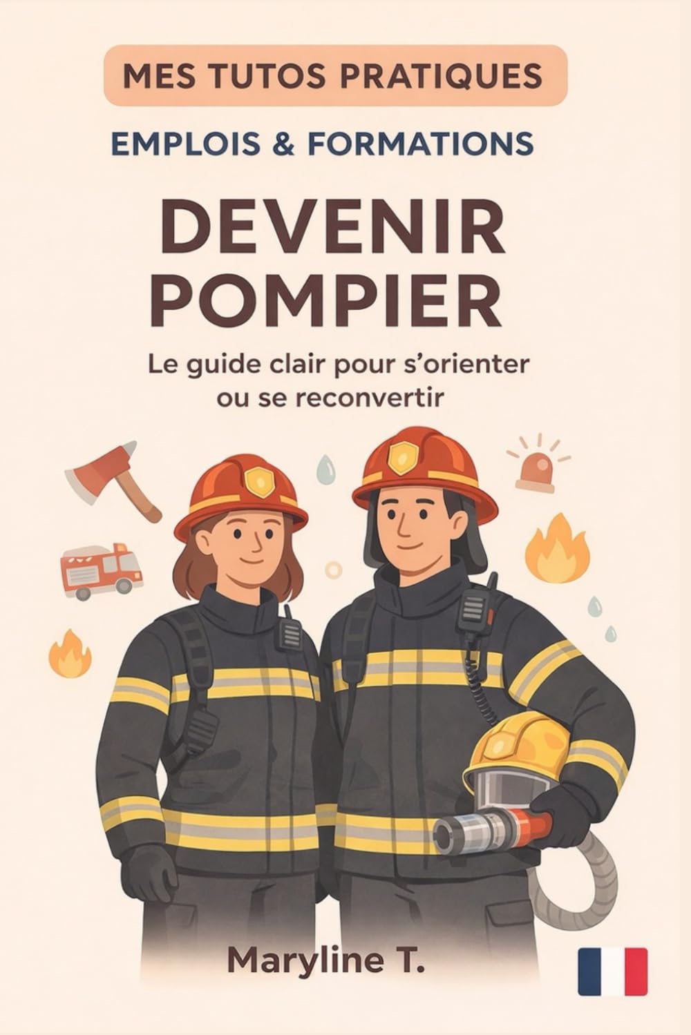 Devenir pompier: Le guide clair pour s'orienter ou se reconvertir (MES TUTOS PRATIQUES)
