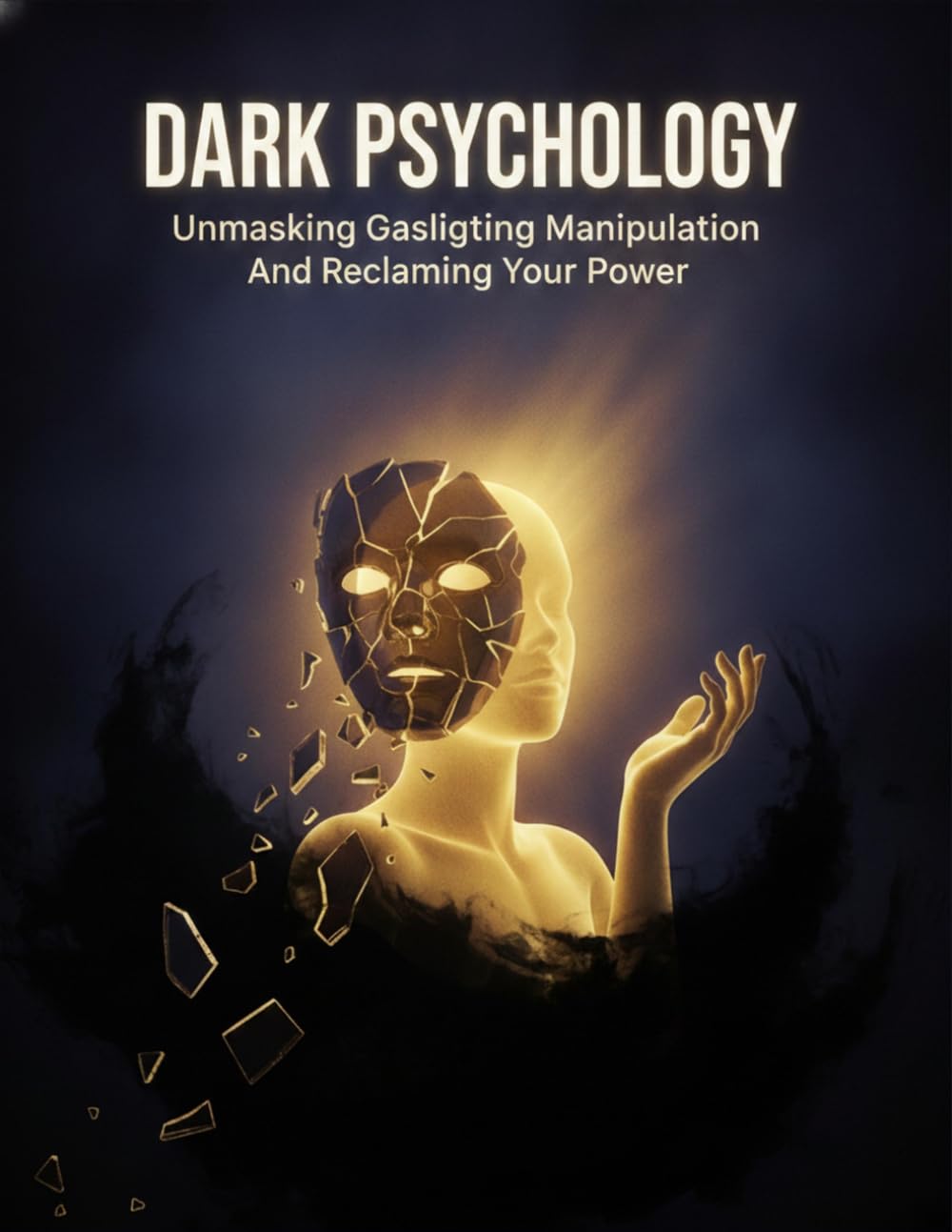 Dark Psychology: Unmasking Gaslighting Manipulation And Reclaiming Your Power