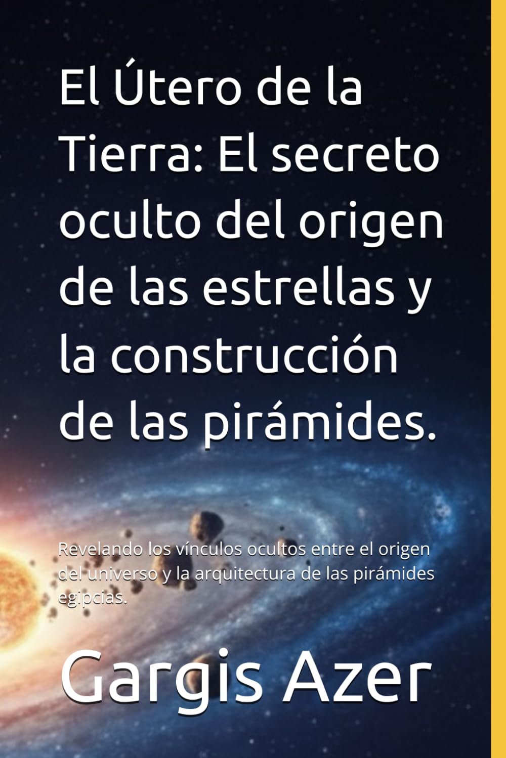 El Útero de la Tierra: El secreto oculto del origen de las estrellas y la construcción de las pirámides.: Revelando los vínculos ocultos entre el ... y la arquitectura de las pirámides egipcias.