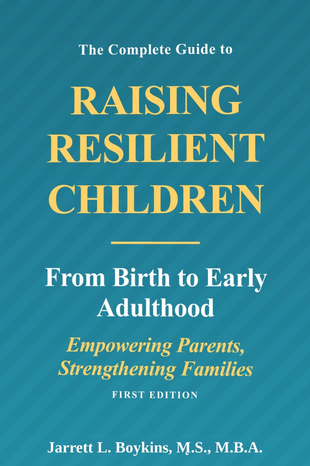 The Complete Guide to Raising Resilient Children: From Birth to Early Adulthood.: Empowering Parents, Strengthening Families