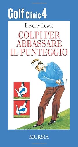 Golf Clinic 4. Colpi per abbassare il punteggio: Vol. 4