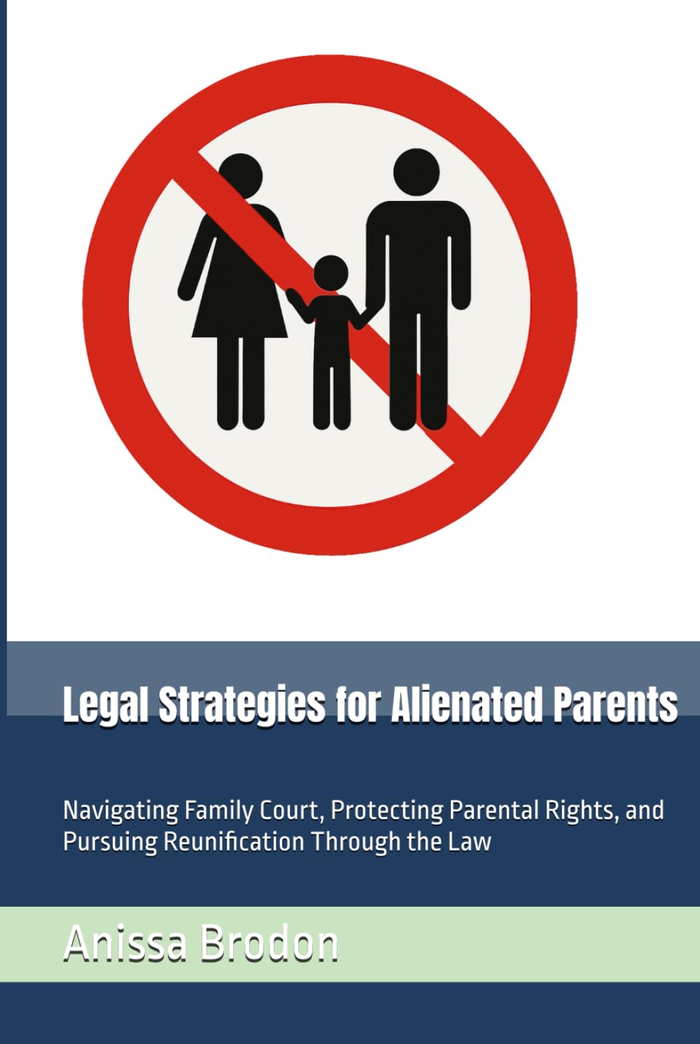 Legal Strategies for Alienated Parents: Navigating Family Court, Protecting Parental Rights, and Pursuing Reunification Through the Law (Parental Alienation)
