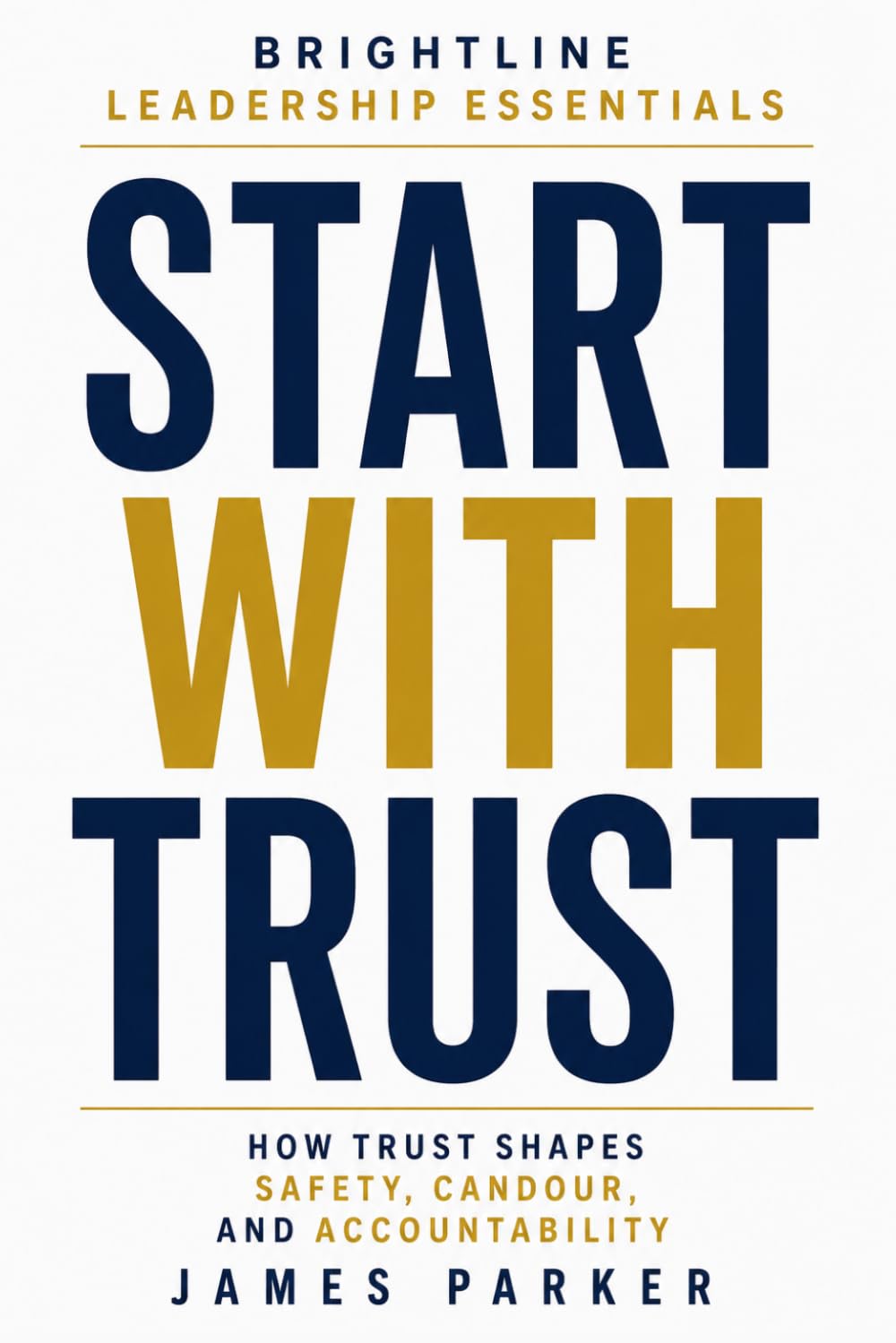 Start With Trust: Where real leadership begins, and bad leadership ends. (Brightline Leadership Essentials)