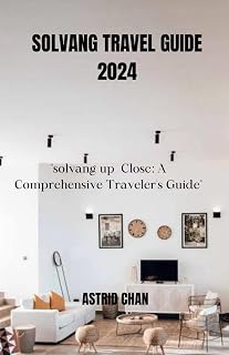 SOLVANG TRAVEL GUIDE 2024: "Solvang up Close: A Comprehensive Traveler's Guide"