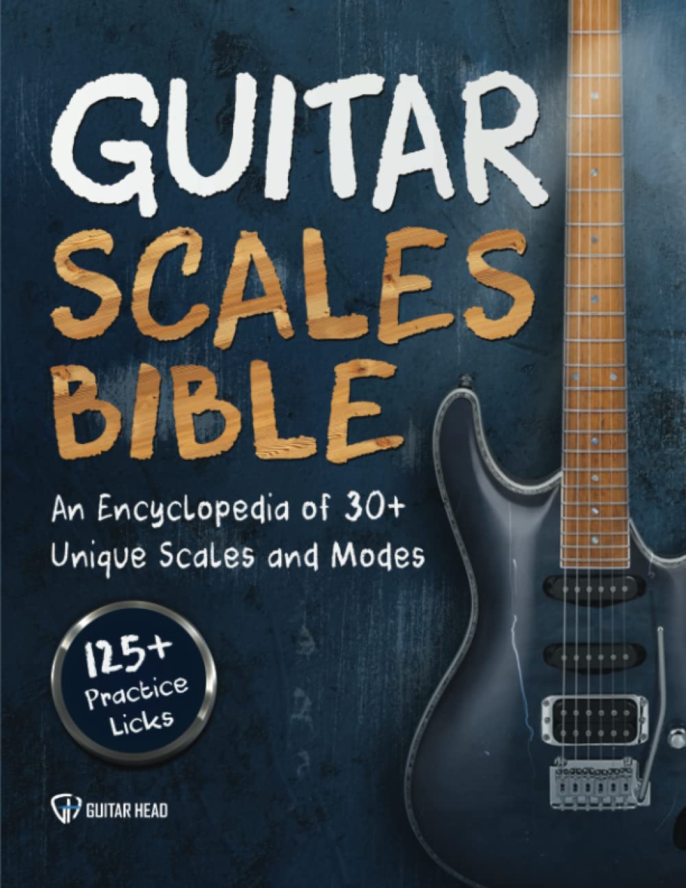 Guitar Scales Bible An Encyclopedia of 30+ Unique Scales and Modes