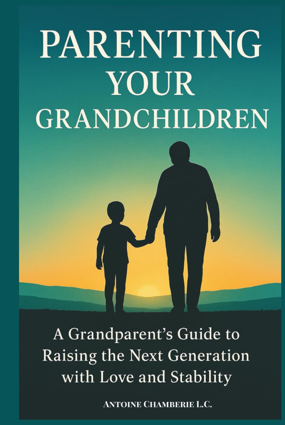 Parenting Your Grandchildren: A Grandparent’s Guide to Raising the Next Generation with Love and Stability