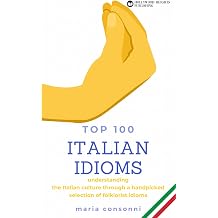 Italian Idioms Top 100 | Idiomatic expressions, phrases, proverbs and everyday slang of the Italian language Understanding the Italian culture through a handpicked selection of folklorist idioms
