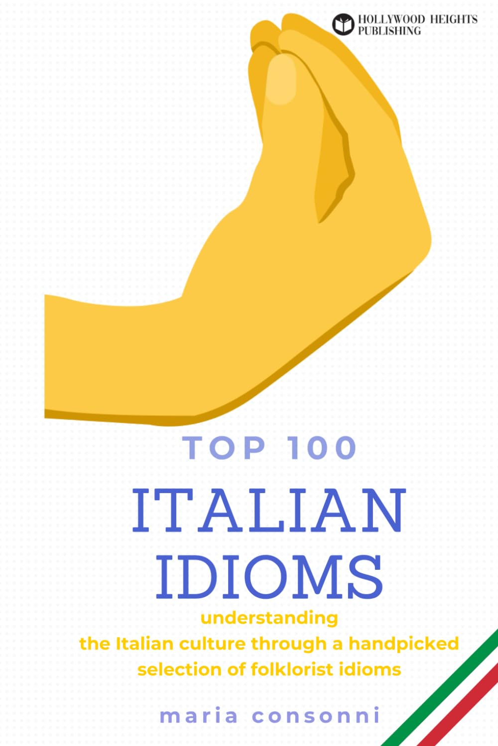 Italian Idioms: Top 100 | Idiomatic expressions, phrases, proverbs and everyday slang of the Italian language: Understanding the Italian culture through a handpicked selection of folklorist idioms