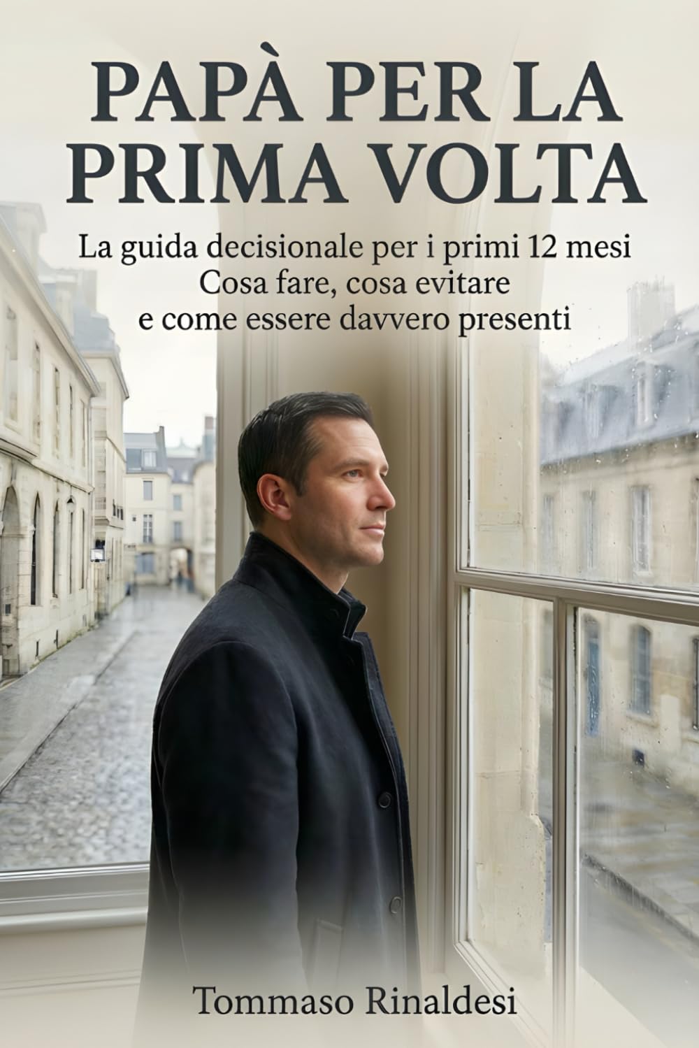 Papà per la prima volta: La guida decisionale per i primi 12 mesi. Cosa fare, cosa evitare e come essere davvero presenti.