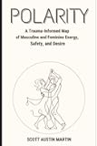 POLARITY: A Trauma-Informed Map of Masculine and Feminine Energy, Safety, and Desire