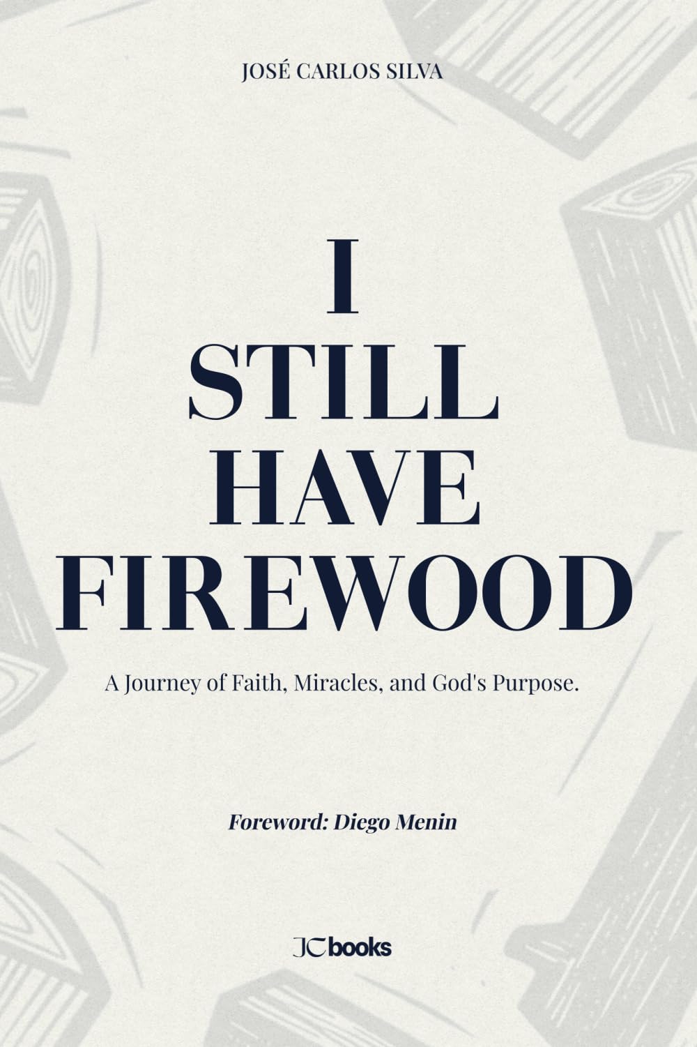 I Still Have Firewood: A Journey of Faith, Miracles, and God's Purpose.