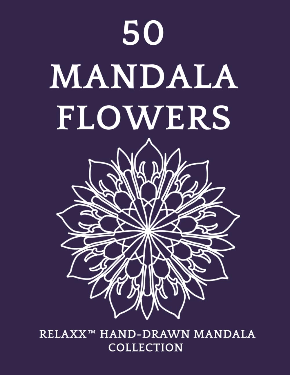 Mandala Flowers Coloring Book for Adults – 50 Hand-Drawn Floral Designs for Stress Relief: A Beautiful Collection of Flower Mandalas - Natures Harmony