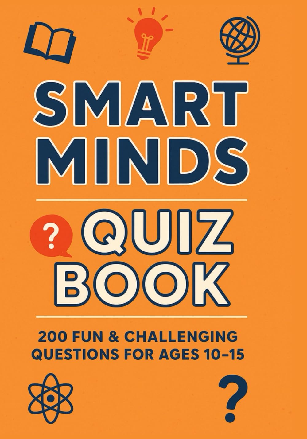 Smart Minds Quiz Book: Test Your Knowledge with Quizzes in Science, History, Math, Brain Teasers, Fun Facts, and Trivia for Curious Kids
