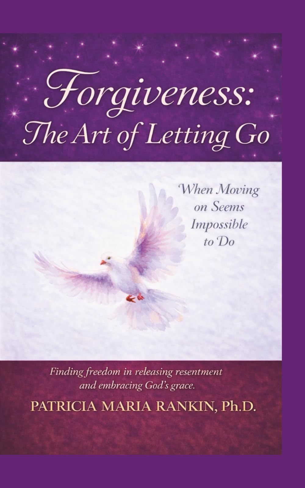 Forgiveness: The Art of Letting Go: When Moving on Seems Impossible to Do. Finding Freedom in Releasing Resentment and Embracing God's Grace.