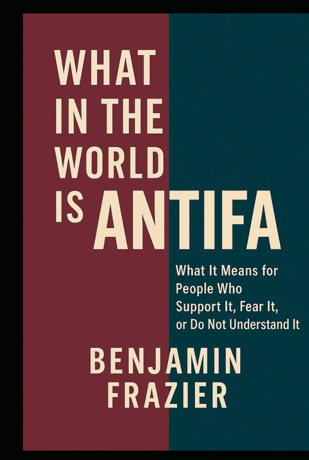 What in the World Is Antifa?: What It Means for People Who Support It, Fear It, or Do Not Understand It