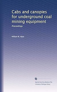 Cabs and canopies for underground coal mining equipment: Proceedings