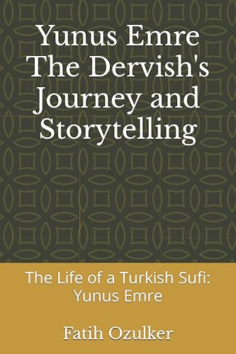 Yunus Emre The Dervish's Journey and Storytelling: The Life of a Turkish Sufi: Yunus Emre