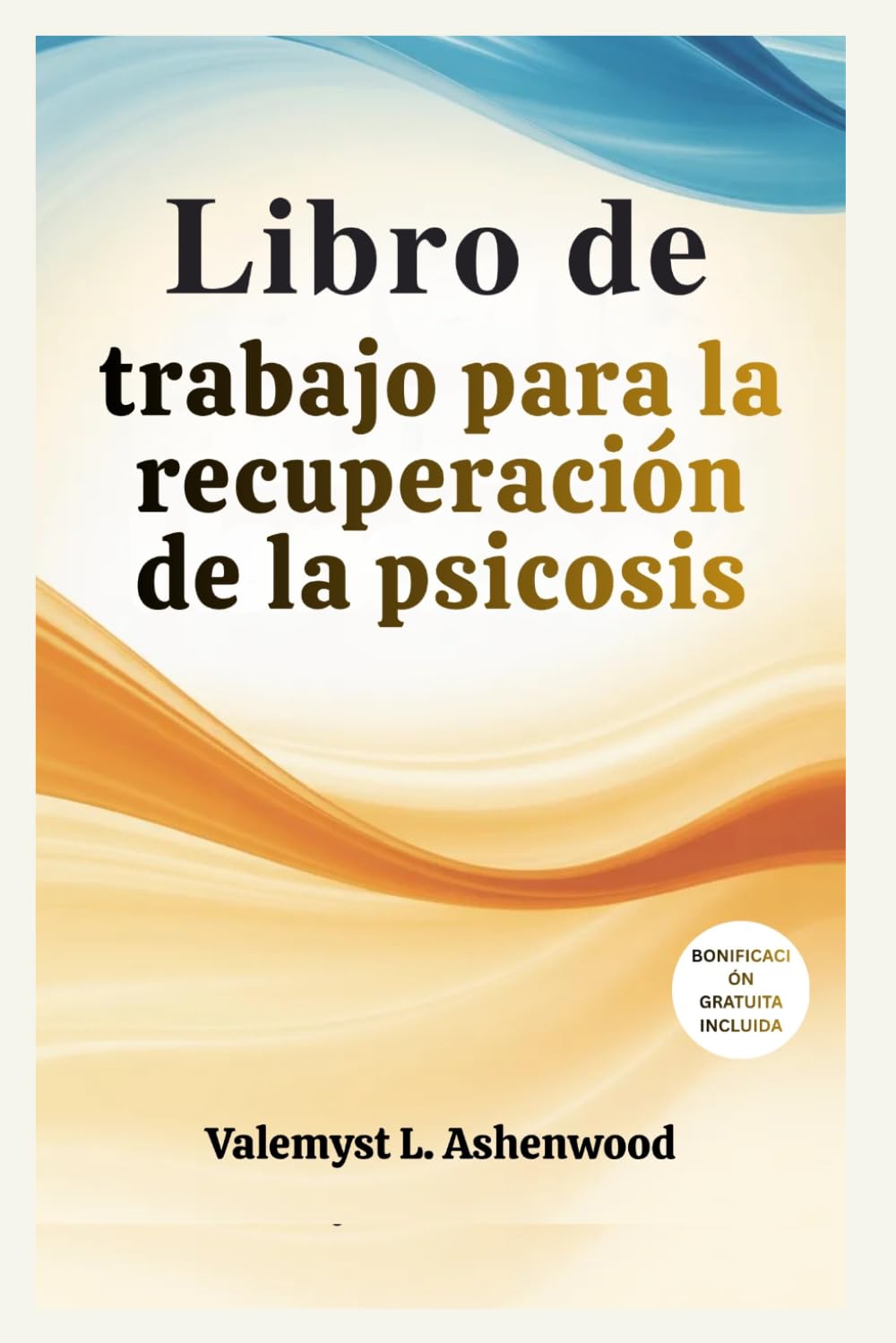 Libro de trabajo para la recuperación de la psicosis: Una guía práctica con ejercicios sencillos para ayudarte Reconecta, sana y progresa a tu propio ritmo.