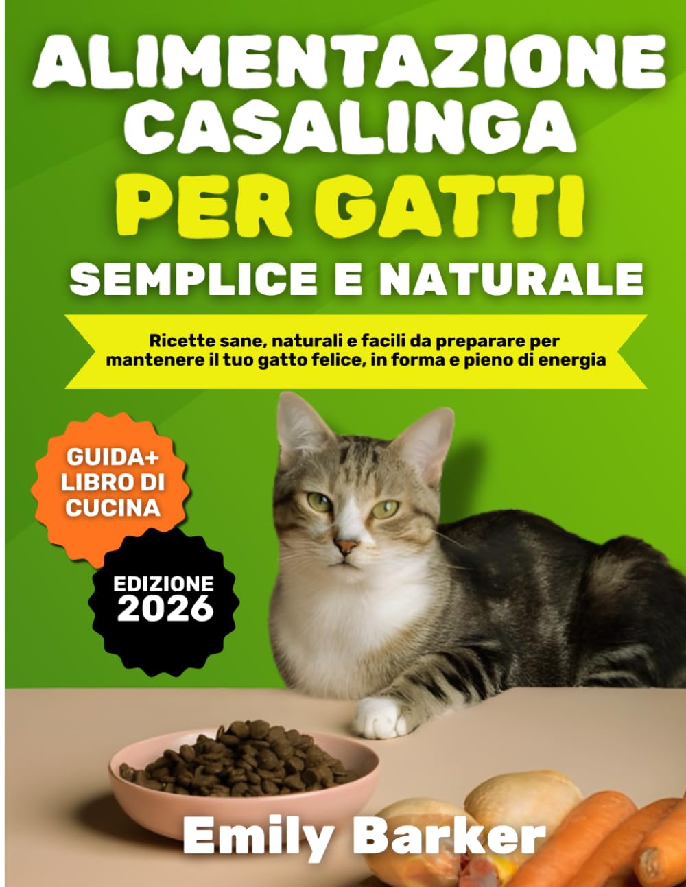 Alimentazione Casalinga per Gatti Semplice e Naturale: Ricette sane,naturali e facili da preparare per mantenere il tuo gatto felice,in forma e pieno di energia