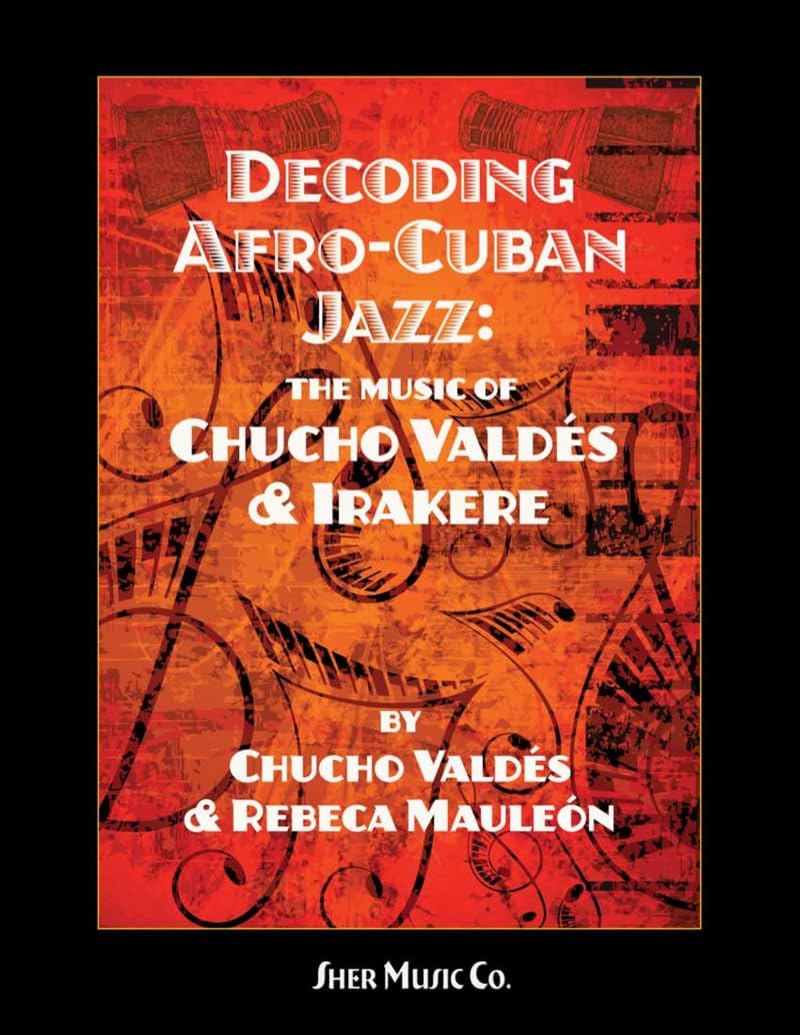 Decoding Afro-Cuban Jazz : The Music of Chucho Valdes & Irakere